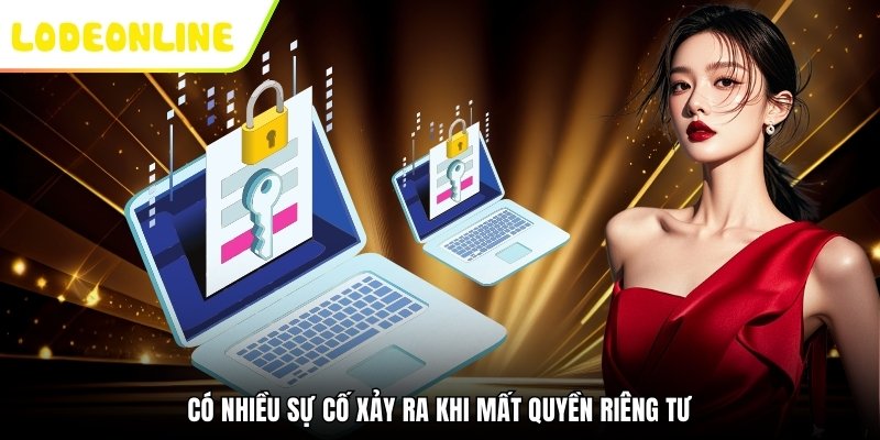 Có nhiều sự cố xảy ra khi mất quyền riêng tư